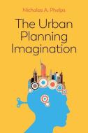 The Urban Planning Imagination: An International S Urvey di Phelps edito da Polity Press