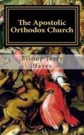 The Apostolic Orthodox Church: First Century Christianity for Today di Bishop Jerry L. Hayes edito da Createspace