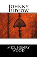 Johnny Ludlow: Sixth Series di Mrs Henry Wood edito da Createspace