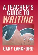 A Teacher's Guide to Writing di Gary Langford edito da Xlibris