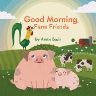 Good Morning, Farm Friends di Annie Bach edito da Penguin Putnam Inc