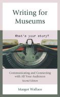 Writing For Museums di Margot Wallace edito da Rowman & Littlefield
