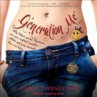 Generation Me: Why Today's Young Americans Are More Confident, Assertive, Entitled--And More Miserable Than Ever Before di Jean M. Twenge edito da Tantor Audio