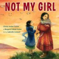 Not My Girl di Christy Jordan-Fenton, Margaret Pokiak-Fenton edito da Annick Press Ltd