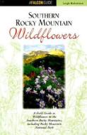 Southern Rocky Mountain Wildflowers di Leigh Robertson edito da Rowman & Littlefield