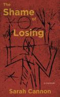 The Shame of Losing di Sarah Cannon edito da Red Hen Press