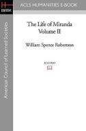 The Life of Miranda Volume II di William Spence Robertson edito da ACLS HISTORY E BOOK PROJECT