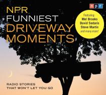 NPR Funniest Driveway Moments: Radio Stories That Won't Let You Go di Npr edito da HighBridge Audio