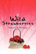 Wild Strawberries di Dolores J Harrison edito da America Star Books