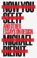 Now You See It and Other Essays on Design di Michael Bierut edito da Princeton Architectural Press