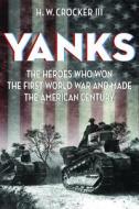 Yanks: The Heroes Who Won the First World War & Made the American Century di H. W. Crocker III edito da REGNERY PUB INC