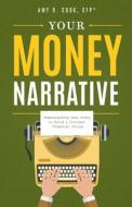 Your Money Narrative: Understanding Your Story to Build a Stronger Financial Future di Amy Cook edito da ADVANTAGE MEDIA GROUP