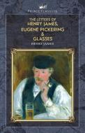 The Letters of Henry James, Eugene Pickering & Glasses di Henry James edito da PRINCE CLASSICS