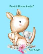 Dov'e Il Bimbo Koala? di Kalysh Kate Kalysh edito da Blurb