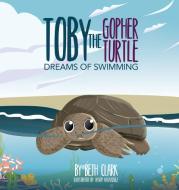 Toby The Gopher Turtle Dreams of Swimming di Beth Clark edito da Beth Books