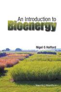 An Introduction to Bioenergy di Nigel G Halford edito da World Scientific Publ.