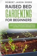 Raised Bed Gardening For Beginners di Deere Robert Jason Deere edito da Daniele Addis