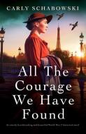 All the Courage We Have Found: An utterly heartbreaking and beautiful World War 2 historical novel di Carly Schabowski edito da BOOKOUTURE