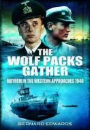 Wolf Packs Gather: Mayhem in the Western Approaches 1940 di Bernard Edwards edito da Pen & Sword Books Ltd