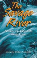 The Savage River: Seventy-One Days with Simon Fraser di Marjorie Wilkins Campbell edito da FIFTH HOUSE