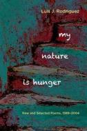 My Nature Is Hunger: New and Selected Poems 1989-2004 di Luis J. Rodriguez edito da CURBSTONE PR