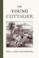 The Young Cottager di Rev Legh Richmond M. a. edito da Curiosmith