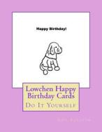 Lowchen Happy Birthday Cards: Do It Yourself di Gail Forsyth edito da Createspace Independent Publishing Platform
