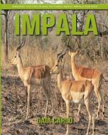 Impala: Amazing Fun Facts and Pictures about Impala for Kids di Gaia Carlo edito da Createspace Independent Publishing Platform