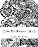 Color My Doodle - Take 6: Adult Coloring Book di Crystal Raen edito da Createspace Independent Publishing Platform