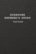 Fighting Germany's Spies di French Strother edito da Independently Published
