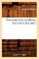 Souvenirs D'Un Ex-Officier, 1812-1815 (Ed.1867) di Jacques Martin edito da Hachette Livre - Bnf