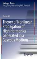 Theory of Nonlinear Propagation of High Harmonics Generated in a Gaseous Medium di Cheng Jin edito da Springer International Publishing
