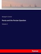 Persia and the Persian Question di George N. Curzon edito da hansebooks