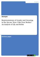 Representations of Gender and Swearing in the Sitcom "How I Met Your Mother". An Analysis of Lily and Robin di Anonymous edito da GRIN Verlag