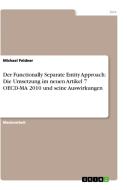 Der Functionally Separate Entity Approach: Die Umsetzung im neuen Artikel 7 OECD-MA 2010 und seine Auswirkungen di Michael Feldner edito da GRIN Publishing