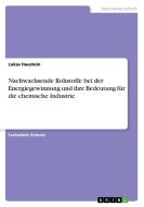 Nachwachsende Rohstoffe bei der Energiegewinnung und ihre Bedeutung für die chemische Industrie di Lukas Haustein edito da GRIN Verlag