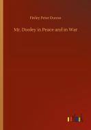Mr. Dooley in Peace and in War di Finley Peter Dunne edito da Outlook Verlag
