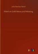 Hittel on Gold Mines and Minning di John Shertzer Hittell edito da Outlook Verlag