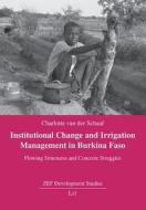 Institutional Change and Irrigation Management in Burkina Faso: Flowing Structures and Concrete Struggles di Charlotte Van Der Schaaf, Van Der Schaaf edito da Lit Verlag