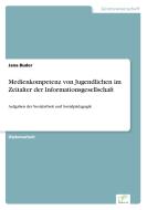 Medienkompetenz von Jugendlichen im Zeitalter der Informationsgesellschaft di Jana Buder edito da Diplom.de