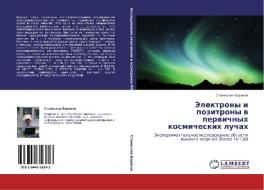 Elektrony I Pozitrony V Pervichnykh Kosmicheskikh Luchakh di Borisov Stanislav edito da Lap Lambert Academic Publishing