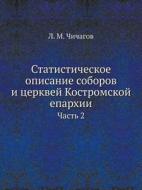 Statisticheskoe Opisanie Soborov I Tserkvej Kostromskoj Eparhii Chast 2 di L M Chichagov edito da Book On Demand Ltd.