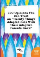 100 Opinions You Can Trust on Twenty Things Adopted Kids Wish Their Adoptive Parents Knew di Jacob Hacker edito da LIGHTNING SOURCE INC