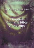 Chapters From The Bible Of The Ages di Giles Badger Stebbins edito da Book On Demand Ltd.