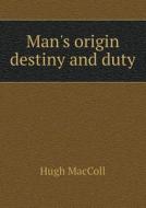 Man's Origin Destiny And Duty di Hugh MacColl edito da Book On Demand Ltd.