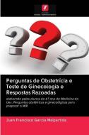 Perguntas de Obstetrícia e Teste de Ginecologia e Respostas Razoadas di Juan Francisco García Malpartida edito da AV Akademikerverlag