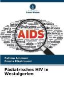 Pädiatrisches HIV in Westalgerien di Fatima Ammour edito da Verlag Unser Wissen