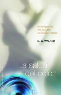 La Salud del Colon: La Clave Para una Vida Saludable, Con Energia y Vitalidad = Colon Health di Norman W. Walker edito da Obelisco