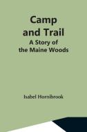 Camp And Trail; A Story Of The Maine Woods di Isabel Hornibrook edito da Alpha Editions