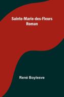 Sainte-Marie-des-Fleurs di René Boylesve edito da Alpha Editions